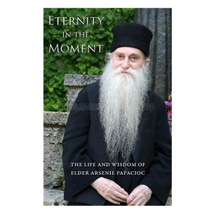 Eternity in the moment, the life of Elder Arsenie Papacioc, orthodox book sold by the sisters of monasterevmc.org