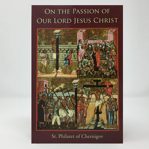 On the Passion of Our Lord Jesus Christ by St. Philaret of Chernigov, Orthodox book sold by the sisters of monasterevmc.org